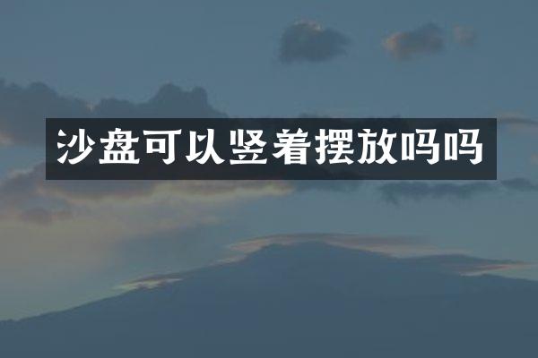 沙盘可以竖着摆放吗吗