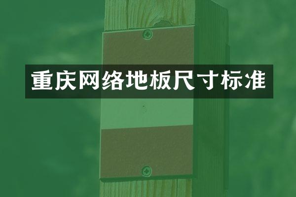 重庆网络地板尺寸标准
