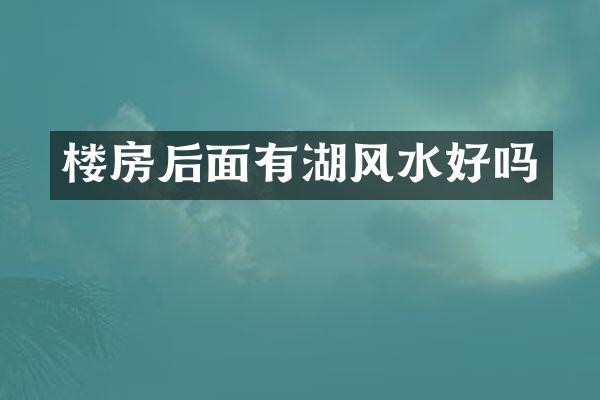 楼房后面有湖风水好吗