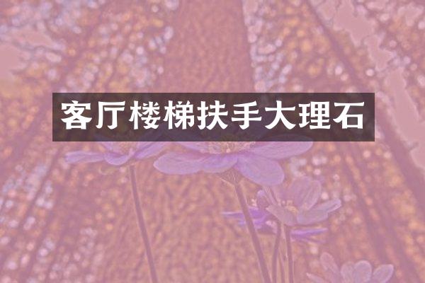 客厅楼梯扶手大理石