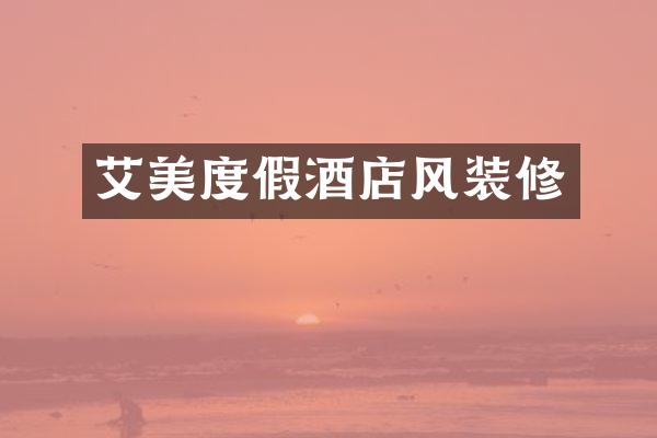 艾美度假酒店风装修
