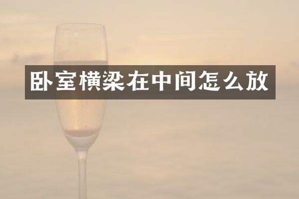 卧室横梁在中间怎么放