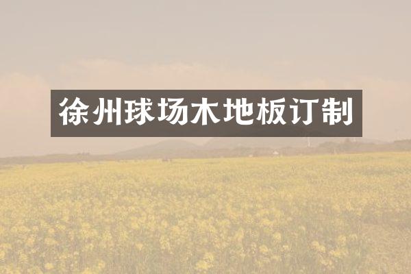 徐州球场木地板订制