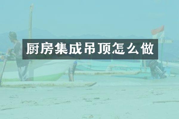 厨房集成吊顶怎么做