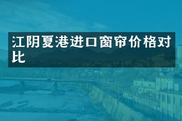 江阴夏港进口窗帘价格对比