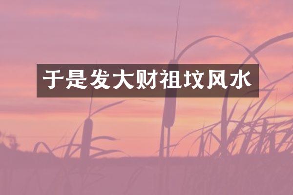 于是发大财祖坟风水