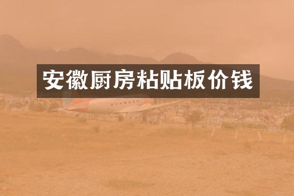 安徽厨房粘贴板价钱