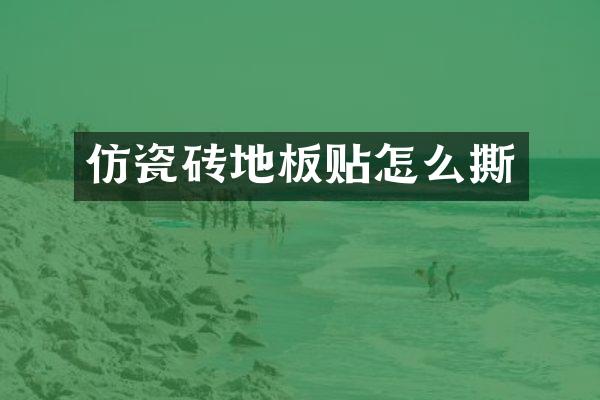 仿瓷砖地板贴怎么撕