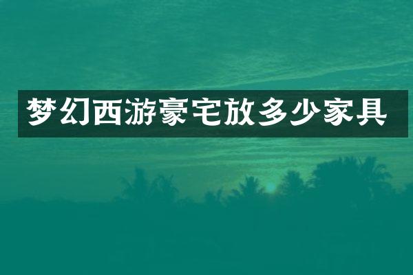 梦幻西游豪宅放多少家具