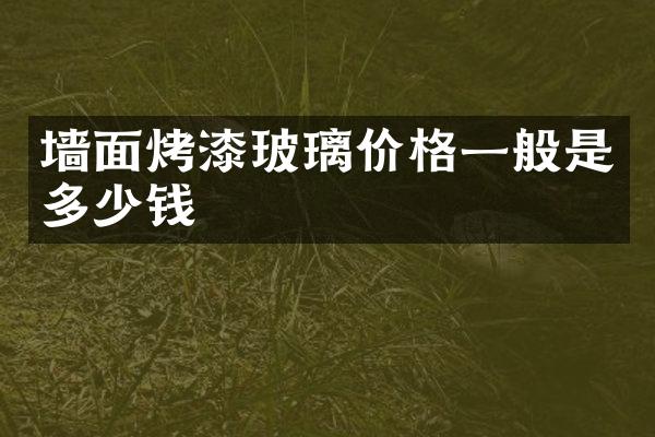 墙面烤漆玻璃价格一般是多少钱