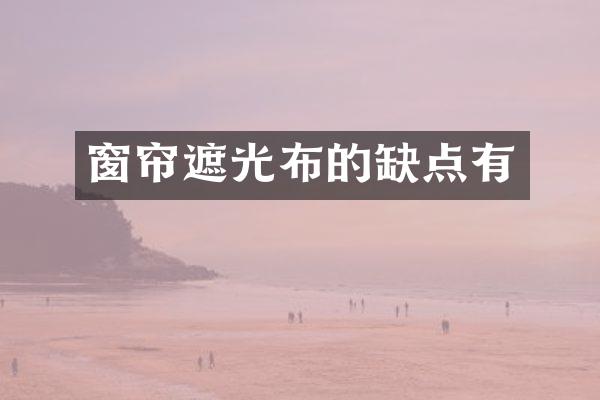 窗帘遮光布的缺点有