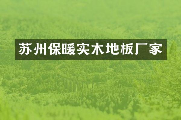 苏州保暖实木地板厂家