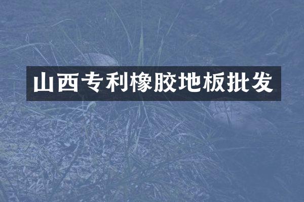 山西专利橡胶地板批发