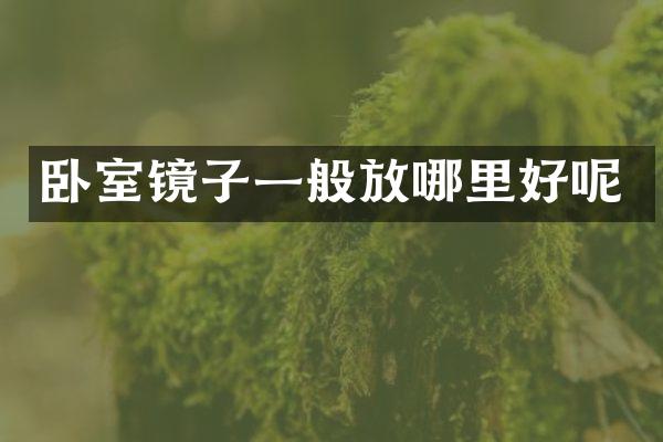 卧室镜子一般放哪里好呢