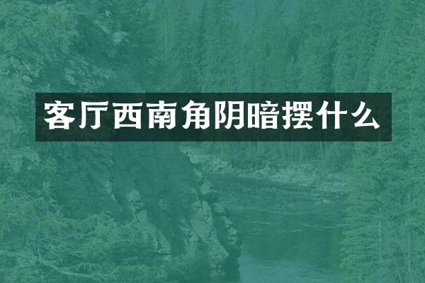 客厅西南角阴暗摆什么