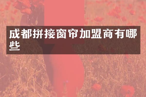 成都拼接窗帘加盟商有哪些