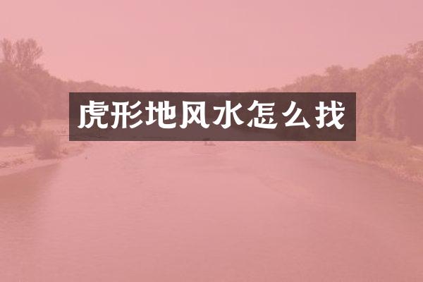 虎形地风水怎么找