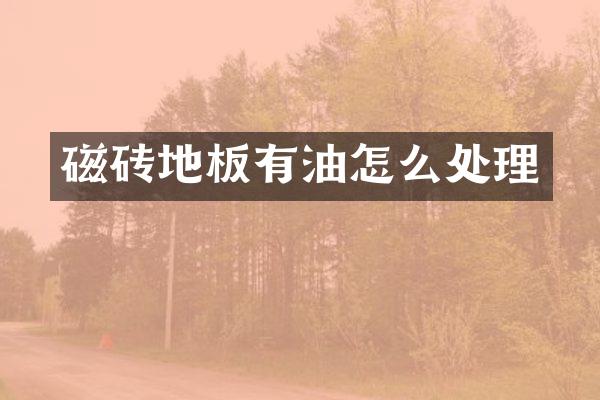 磁砖地板有油怎么处理