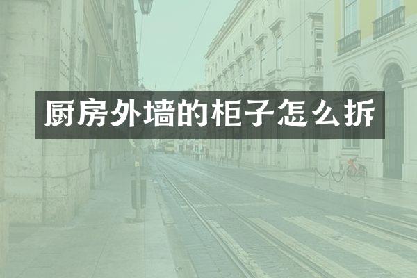 厨房外墙的柜子怎么拆
