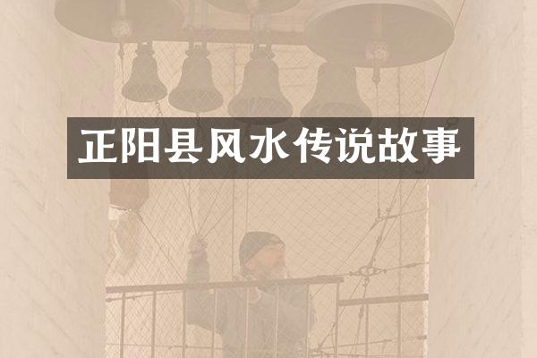 正阳县风水传说故事