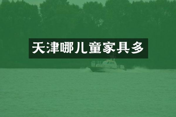 天津哪儿童家具多