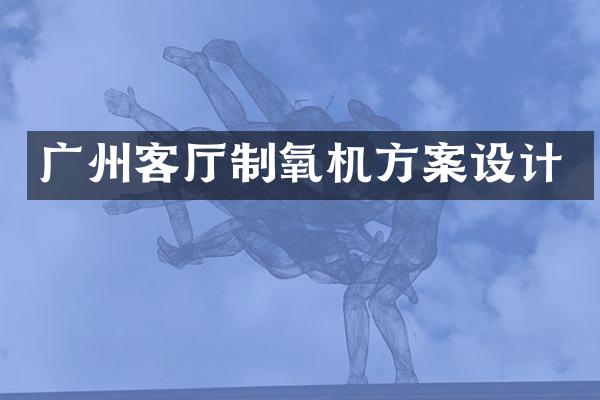 广州客厅制氧机方案设计