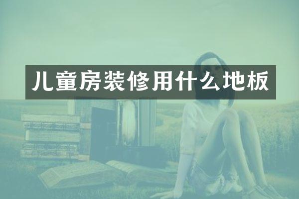 儿童房装修用什么地板