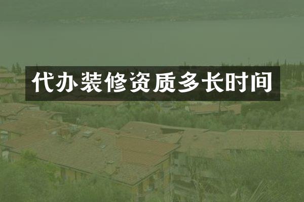 代办装修资质多长时间