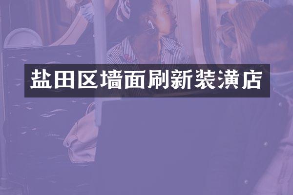 盐田区墙面刷新装潢店