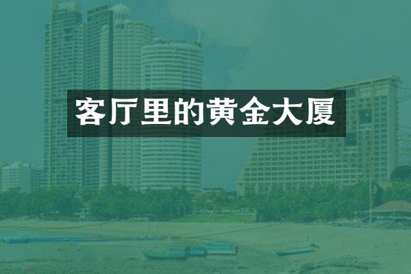 客厅里的黄金大厦