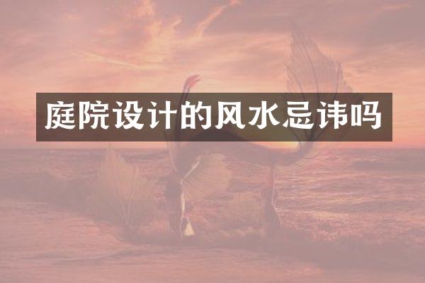 庭院设计的风水忌讳吗