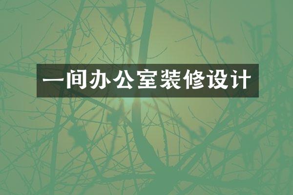 一间办公室装修设计