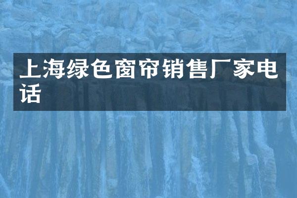 上海绿色窗帘销售厂家电话