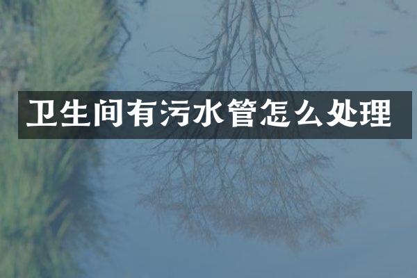 卫生间有污水管怎么处理