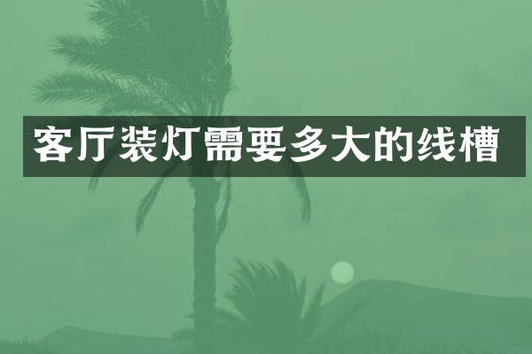 客厅装灯需要多大的线槽