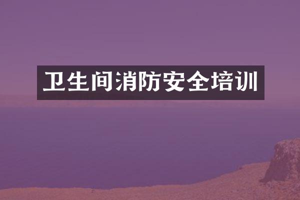 卫生间消防安全培训