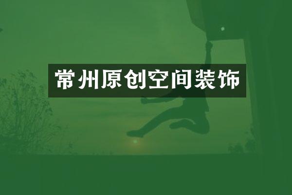 常州原创空间装饰