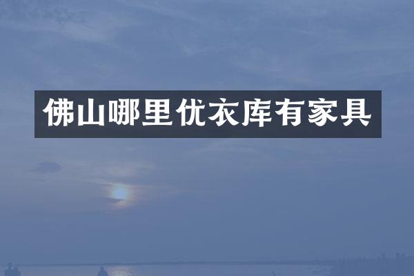 佛山哪里优衣库有家具
