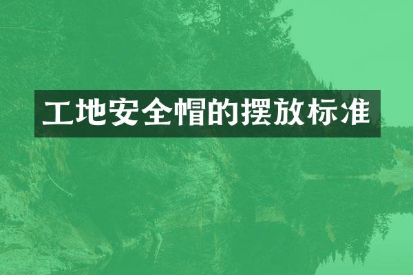 工地安全帽的摆放标准