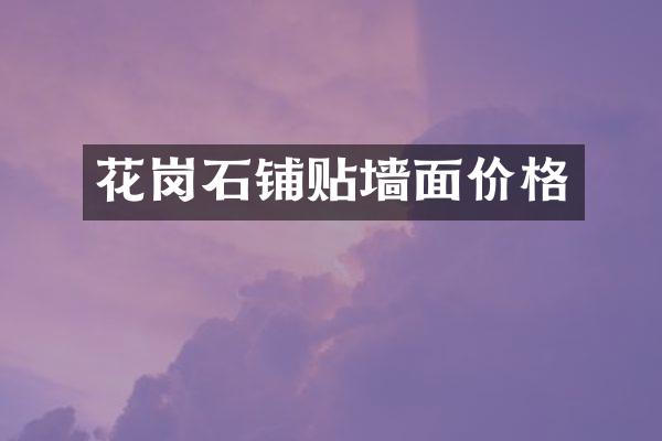 花岗石铺贴墙面价格