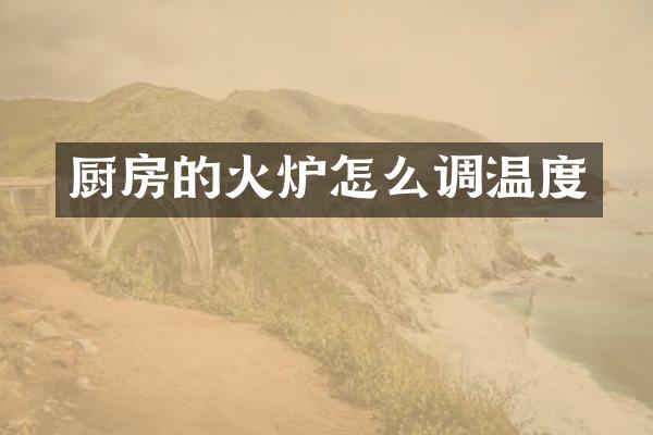 厨房的火炉怎么调温度