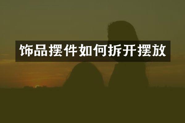 饰品摆件如何拆开摆放