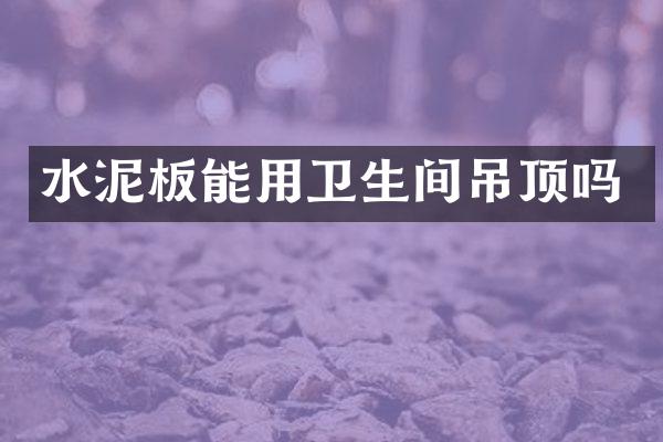 水泥板能用卫生间吊顶吗