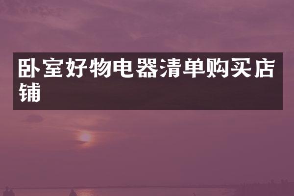 卧室好物电器清单购买店铺