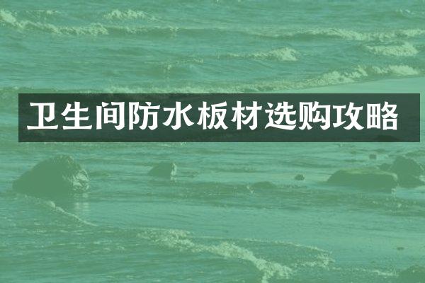 卫生间防水板材选购攻略
