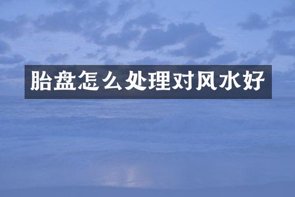胎盘怎么处理对风水好