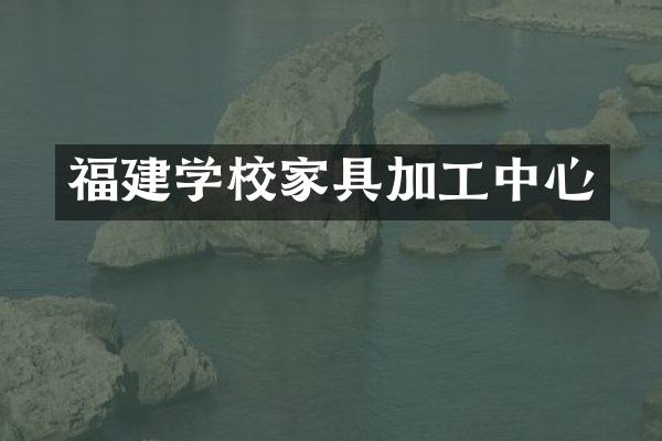 福建学校家具加工中心