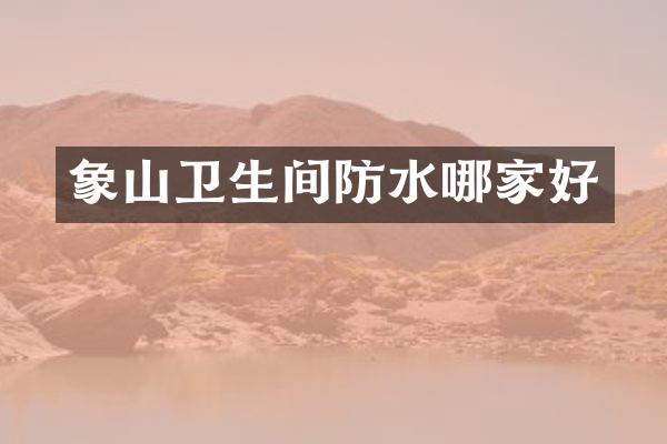 象山卫生间防水哪家好