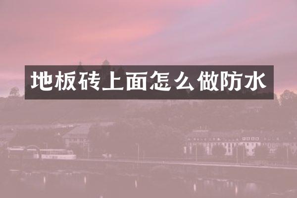 地板砖上面怎么做防水