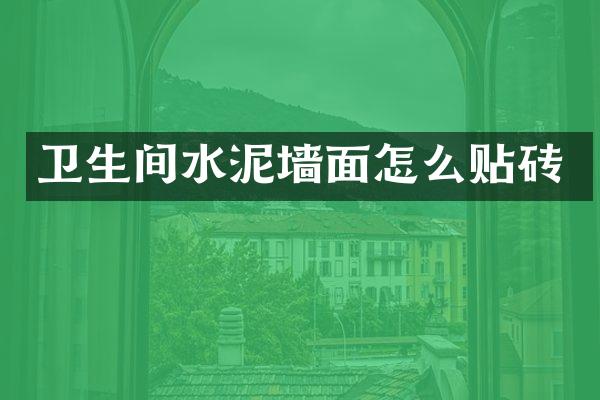 卫生间水泥墙面怎么贴砖